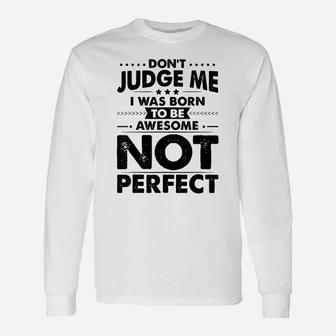 Funny Dont Judge Me I Was Born To Be Awesome Sarcastic Humor Unisex Long Sleeve | Crazezy DE