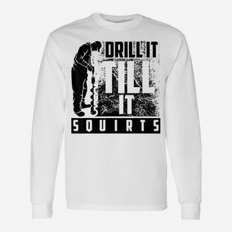 Funny Drill It Till It Squirts Shirt For Ice Fishing Lovers Unisex Long Sleeve | Crazezy