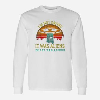 Funny Im Not Saying It Was Aliens But It Was Aliens Unisex Long Sleeve | Crazezy AU