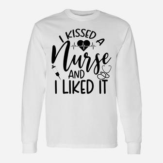 Funny Nurse I Kissed A Nurse And I Liked It Unisex Long Sleeve | Crazezy CA