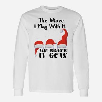 Funny Santa Hat The More I Play With It, The Bigger It Gets Unisex Long Sleeve | Crazezy AU