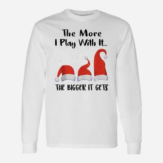 Funny Santa Hat The More I Play With It, The Bigger It Gets Unisex Long Sleeve | Crazezy AU
