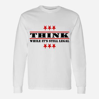 Funny Think While It's Still Legal Unisex Long Sleeve | Crazezy