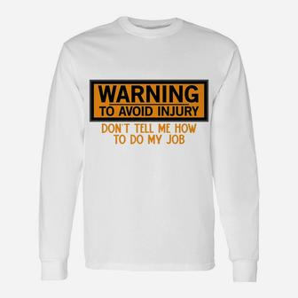 Funny Warning To Avoid Injury Don't Tell Me How To Do My Job Unisex Long Sleeve | Crazezy