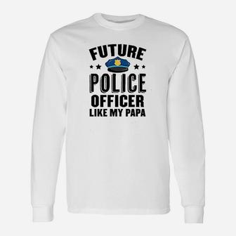 Future Police Officer Like My Papa Unisex Long Sleeve | Crazezy