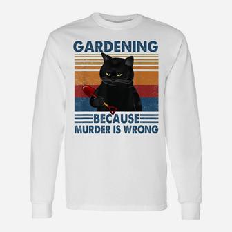 Gardening Because Murder Is Wrong Funny Cat Lovers Unisex Long Sleeve | Crazezy AU