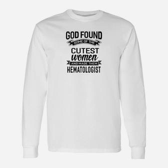 God Found The Cutest Women Made Them Hematologist Long Sleeve T-Shirt - Thegiftio UK