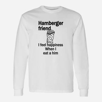 Hamberger Friend I Feel Happiness When I Eat A Him Funny Unisex Long Sleeve | Crazezy DE