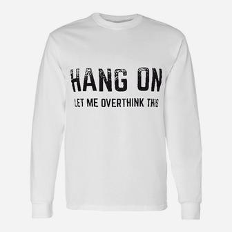 Hang On Let Me Overthink This Unisex Long Sleeve | Crazezy AU