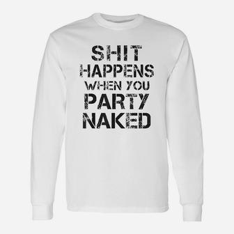Happens When You Party Nakd Funny Inappropriate Gift Unisex Long Sleeve | Crazezy