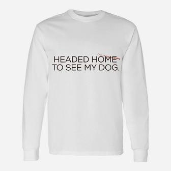 Headed Home To See My Dog Unisex Long Sleeve | Crazezy DE