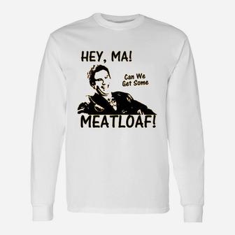Hey Ma Can We Get Some Meatloaf Long Sleeve T-Shirt - Thegiftio UK