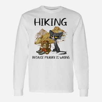 Hiking Because Muder Is Wrong Funny Cat Hiking Lovers Gift Unisex Long Sleeve | Crazezy