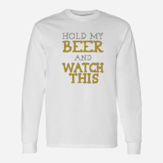 Hold My Beer And Watch This Funny Unisex Long Sleeve | Crazezy