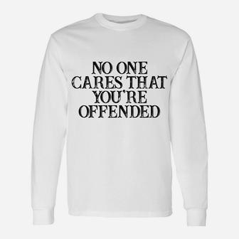 Humor Saying No One Cares That You're Offended Unisex Long Sleeve | Crazezy
