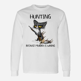 Hunting Because Murder Is Wrong-Best Gift Ideas Cat Lovers Unisex Long Sleeve | Crazezy DE