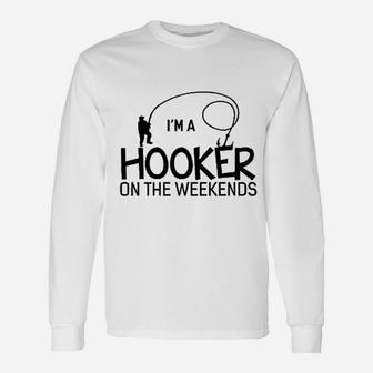 I Am A Hooker On The Weekends Fishing Unisex Long Sleeve | Crazezy CA