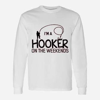 I Am A Hooker On The Weekends Funny Fishing Unisex Long Sleeve | Crazezy
