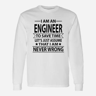 I Am An Engineer To Save Time Lets Just Assume That I Am Never Wrong Unisex Long Sleeve | Crazezy DE