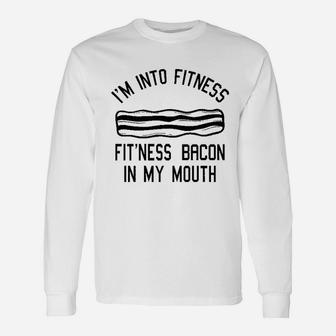 I Am Into Fitness Fitness Bacon In My Mouth Unisex Long Sleeve | Crazezy DE