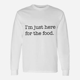 I Am Just Here For The Food Unisex Long Sleeve | Crazezy DE