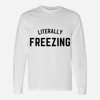 I Am Literally Freezing Cold Sweatshirt Unisex Long Sleeve | Crazezy