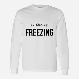 I Am Literally Freezing Cold Unisex Long Sleeve | Crazezy DE