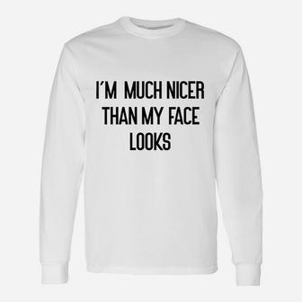 I Am Much Nicer Than My Face Looks Unisex Long Sleeve | Crazezy