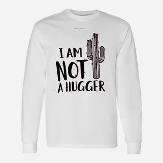 I Am Not A Hugger Cactus Unisex Long Sleeve | Crazezy DE