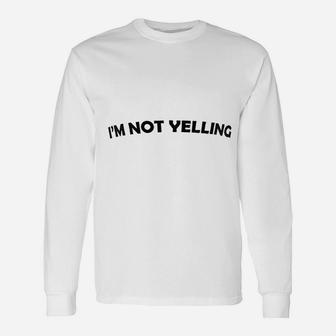 I Am Not Yelling Unisex Long Sleeve | Crazezy CA