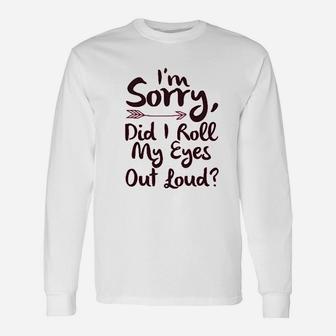 I Am Sorry Did I Roll My Eyes Out Loud Unisex Long Sleeve | Crazezy CA