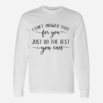 I Cant Answer That For You Just Do The Best You Can Testing Unisex Long Sleeve | Crazezy