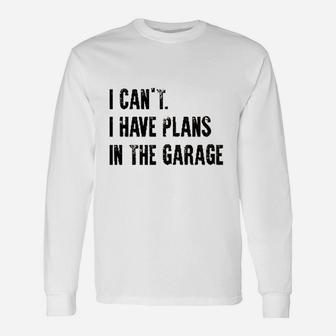 I Cant I Have Plans In The Garage Funny Unisex Long Sleeve | Crazezy