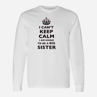 I Cant Keep Calm I Am Going To Be A Big Sister Unisex Long Sleeve | Crazezy UK