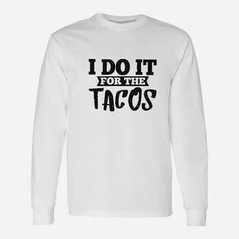 I Do It For The Tacos Unisex Long Sleeve | Crazezy