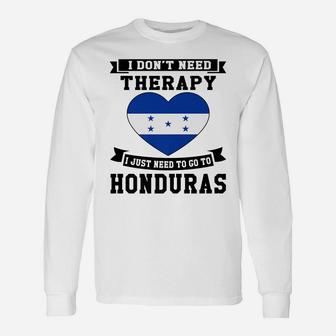 I Don't Need Therapy I Just Need To Go To Honduras Gift Unisex Long Sleeve | Crazezy DE