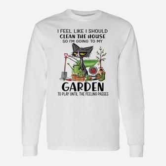 I Feel Like I Should Clean The House To My Garden Cat Funny Unisex Long Sleeve | Crazezy DE