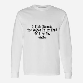 I Fish Because The Voices In My Head Tell Me To Unisex Long Sleeve | Crazezy UK