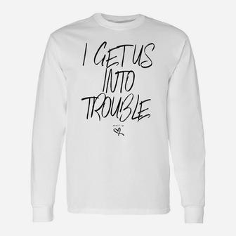 I Get Us Into Trouble I Get Us Out Of Trouble Matching Unisex Long Sleeve | Crazezy UK