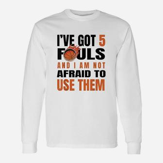 I Have Got 5 Fouls And I Am Not Afraid Basketball Player Cute Unisex Long Sleeve | Crazezy
