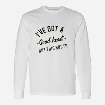 I Have Got A Good Heart But This Mouth Unisex Long Sleeve | Crazezy DE