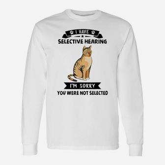 I Have Selective Hearing I'm Sorry You Were Not Selected Cat Unisex Long Sleeve | Crazezy CA