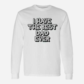 I Have The Best Dad Ever Unisex Long Sleeve | Crazezy