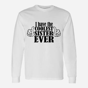 I Have The Coolest Sister Ever Unisex Long Sleeve | Crazezy