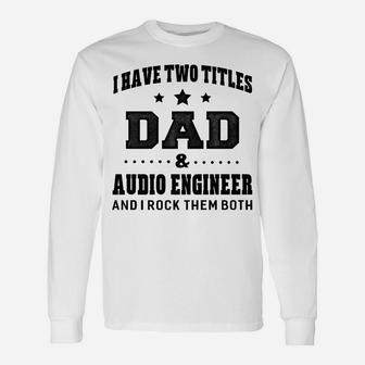 I Have Two Titles Dad & Audio Engineer T-Shirt Gifts Unisex Long Sleeve | Crazezy