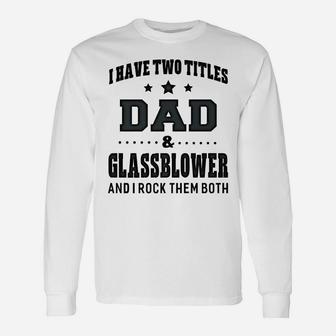 I Have Two Titles Dad & Glassblower T-Shirt Gifts Unisex Long Sleeve | Crazezy CA