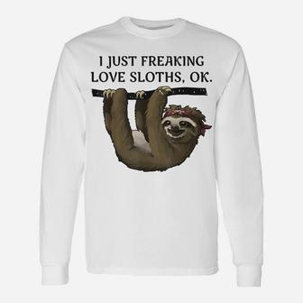 I Just Freaking Love Sloths, Ok - Funny Animal Lover Shirt Unisex Long Sleeve | Crazezy