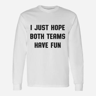 I Just Hope Both Teams Have Fun Unisex Long Sleeve | Crazezy CA