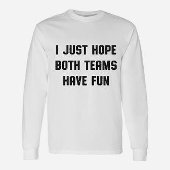 I Just Hope Both Teams Have Fun Unisex Long Sleeve | Crazezy AU