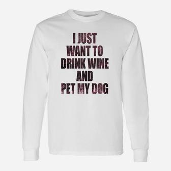 I Just Want To Drink Wine And Pet My Dog Funny Humor Puppy Lover Unisex Long Sleeve | Crazezy CA